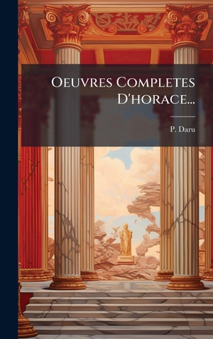 Daru, P.. Oeuvres Completes D'horace.... Tradd Street Press, 2025.