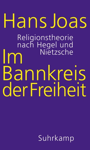 Joas, Hans. Im Bannkreis der Freiheit - Religionstheorie nach Hegel und Nietzsche. Suhrkamp Verlag AG, 2020.