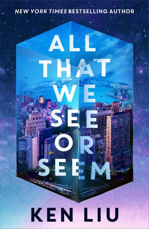 Liu, Ken. All That We See or Seem. Bloomsbury UK, 2026.