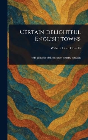 Howells, William Dean. Certain Delightful English Towns. Creative Media Partners, LLC, 2025.