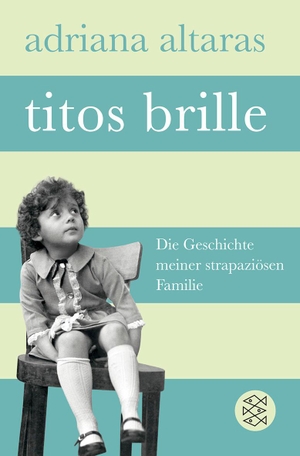 Adriana Altaras. Titos Brille - Die Geschichte meiner strapaziösen Familie. FISCHER Taschenbuch, 2012.
