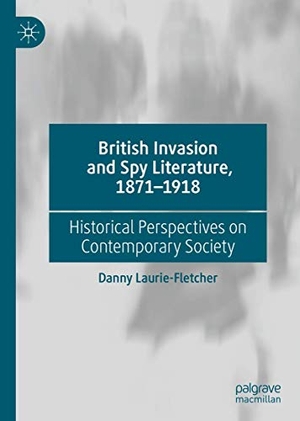 Laurie-Fletcher, Danny. British Invasion and Spy Literature, 1871¿1918 - Historical Perspectives on Contemporary Society. Springer International Publishing, 2019.