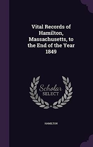 Hamilton. Vital Records of Hamilton, Massachusetts, to the End of the Year 1849. Touchladybirdlucky Studios, 2016.
