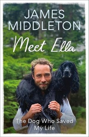 Middleton, James. Meet Ella - The Dog Who Saved My Life: The Sunday Times Bestseller. Octopus Publishing Group, 2024.