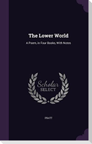 The Lower World: A Poem, in Four Books, With Notes