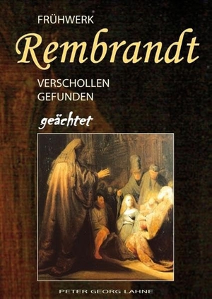 Lahne, Peter Georg. Frühwerk Rembrandt - verschollen gefunden geächtet. Books on Demand, 2019.