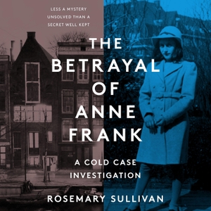 Sullivan, Rosemary. The Betrayal of Anne Frank - A Cold Case Investigation. HarperCollins, 2022.