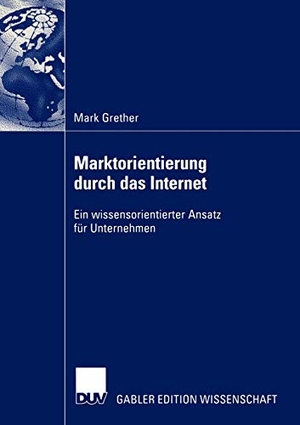 Grether, Mark. Marktorientierung durch das Internet - Ein wissensorientierter Ansatz für Unternehmen. Deutscher Universitätsverlag, 2003.