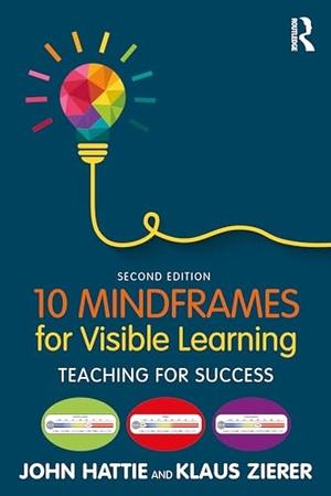 Hattie, John / Klaus Zierer. 10 Mindframes for Visible Learning - Teaching for Success. Taylor & Francis Ltd, 2024.