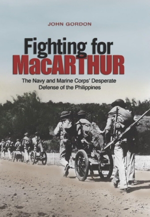 Gordon, John. Fighting for MacArthur - The Navy and Marine Corps' Desperate Defense of the Philippines. Naval Institute Press, 2017.