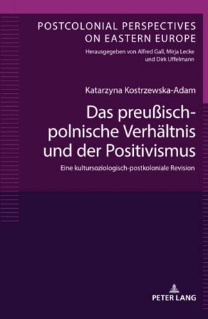 Kostrzewska-Adam, Katarzyna. Das preußisch-polnische Verhältnis und der Positivismus - Eine kultursoziologisch-postkoloniale Revision. Peter Lang, 2019.