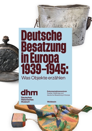 Adam, Alfons / Bangert, Axel et al. Deutsche Besatzung in Europa 1939-1945 - Was Objekte erzählen. Wallstein Verlag GmbH, 2026.