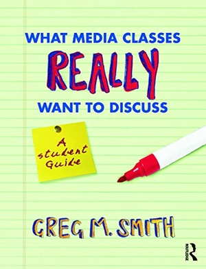 Smith, Greg. What Media Classes Really Want to Discuss - A Student Guide. Taylor & Francis Ltd (Sales), 2010.