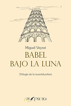Veyrat, Miguel. Babel bajo la luna : trilogía de la incertidumbre. Ars Poetica, 2018.