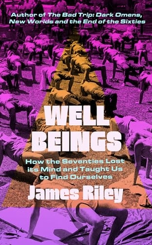 Riley, James. Well Beings - How the Seventies Lost Its Mind and Taught Us to Find Ourselves. Icon Books, 2025.