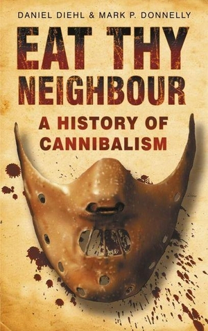 Diehl, Daniel / Mark Donnelly. Eat Thy Neighbour - A History of Cannibalism. History Press, 2008.