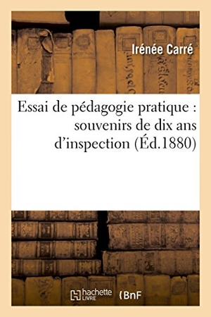 Carre-I. Essai de pédagogie pratique - (souvenirs de dix ans d'inspection). Hachette Livre, 2018.