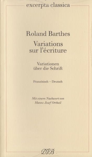Barthes, Roland. Variations sur l'écriture / Variationen über die Schrift - Französisch - Deutsch. Mit einem Nachwort von Hanns-Josef Ortheil. Dieterich'sche, 2006.