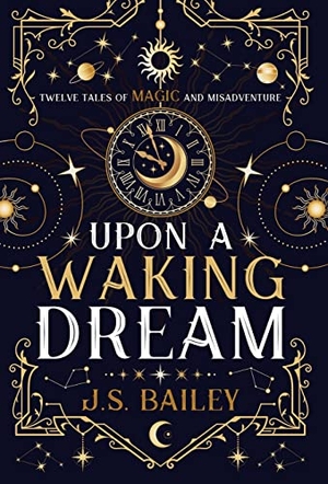 Bailey, J. S.. Upon a Waking Dream. J. S. Bailey, 2023.