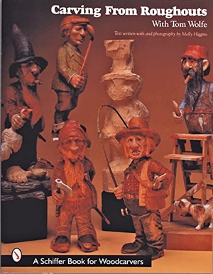 Wolfe, Tom. Carving from Roughouts with Tom Wolfe. Schiffer Publishing, 1999.