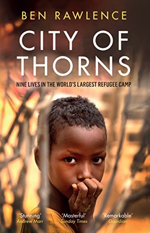 Rawlence, Ben. City of Thorns - Nine Lives in the World's Largest Refugee Camp. Granta Books, 2016.
