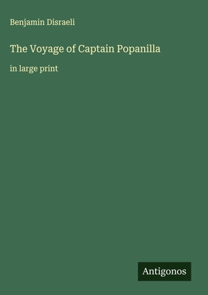 Disraeli, Benjamin. The Voyage of Captain Popanilla - in large print. Antigonos Verlag, 2025.