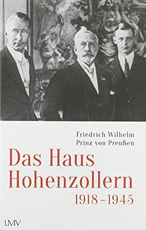 Prinz von Preußen, Friedrich Wilhelm. Das Haus Hohenzollern 1918 bis 1945. Langen - Mueller Verlag, 2021.