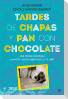 Tardes de chapas y pan con chocolate : una mirada nostálgica a la vida cuando jugábamos en la calle