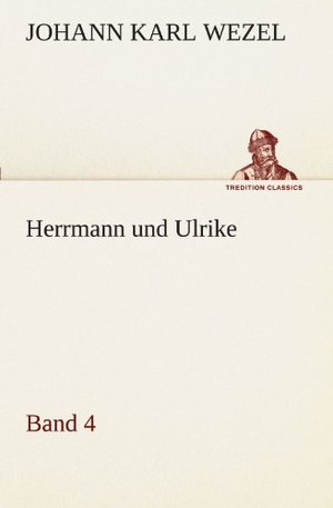 Wezel, Johann Karl. Herrmann und Ulrike / Band 4. TREDITION CLASSICS, 2012.