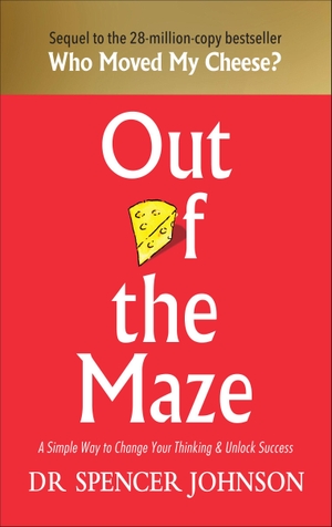 Johnson, Spencer. Out of the Maze - A Simple Way to Change Your Thinking & Unlock Success. Century, 2018.
