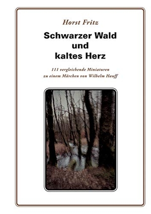 Fritz, Horst. Schwarzer Wald und kaltes Herz - 111 vergleichende Miniaturen zu einem Märchen von Wilhelm Hauff. Books on Demand, 2020.