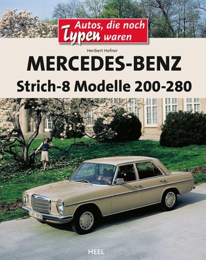 Hofner, Heribert. Mercedes-Benz Strich-8 Modelle 200 - 280 E - Autos, die noch Typen waren. Heel Verlag GmbH, 2012.