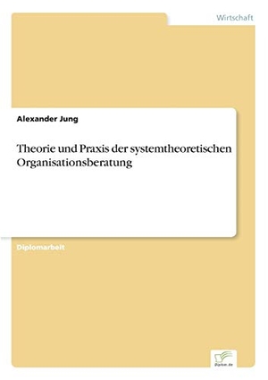 Jung, Alexander. Theorie und Praxis der systemtheoretischen Organisationsberatung. Diplom.de, 2005.