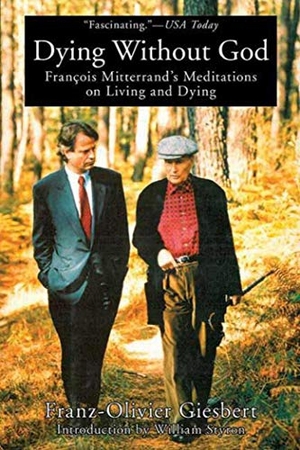 Giesbert, Franz-Olivier. Dying Without God: Francois Mitterrand's Meditations on Living and Dying. Arcade Publishing, 2012.