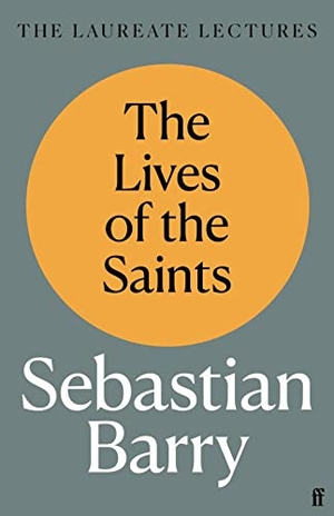Barry, Sebastian. The Lives of the Saints - The Laureate Lectures. Faber & Faber, 2022.