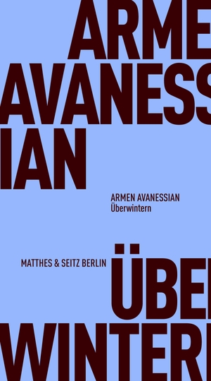 Avanessian, Armen. Überwintern - Lebensstrategien in dürftiger Zeit. Matthes & Seitz Verlag, 2026.