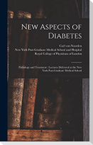 New Aspects of Diabetes: Pathology and Treatment: Lectures Delivered at the New York Post-Graduate Medical School