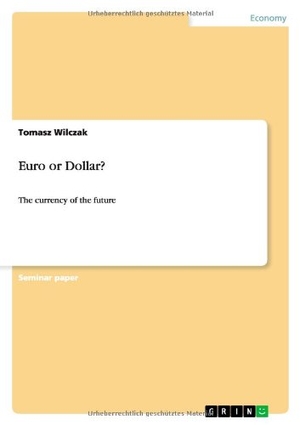 Wilczak, Tomasz. Euro or Dollar? - The currency of the future. GRIN Verlag, 2013.