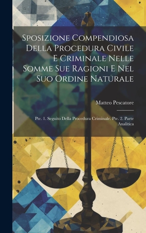 Pescatore, Matteo. Sposizione Compendiosa Della Procedura Civile E Criminale Nelle Somme Sue Ragioni E Nel Suo Ordine Naturale - Pte. 1. Seguito Della Procedura Criminale. Pte. 2. Parte Analitica. Tradd Street Press, 2023.