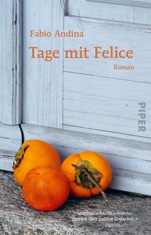 Andina, Fabio. Tage mit Felice - Roman | Eine Geschichte über das Glück eines einfachen Lebens. Piper Verlag GmbH, 2022.