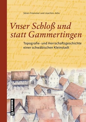 Frommer, Sören / Joachim Jehn. Unser Schloß und statt Gammertingen - Topografie- und Herrschaftsgeschichte einer schwäbischen Kleinstadt. Gmeiner Verlag, 2024.