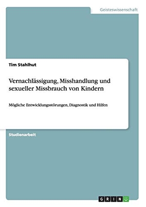 Stahlhut, Tim. Vernachlässigung, Misshandlung und sexueller Missbrauch von Kindern - Mögliche Entwicklungsstörungen, Diagnostik und Hilfen. GRIN Verlag, 2015.