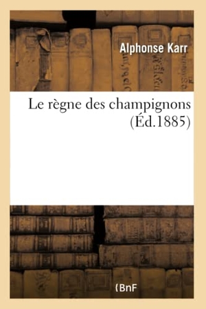 Karr, Alphonse. Le règne des champignons. Hachette Livre, 2018.