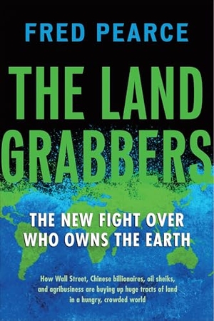 Pearce, Fred. The Land Grabbers - The New Fight Over Who Owns the Earth. Beacon Press, 2012.