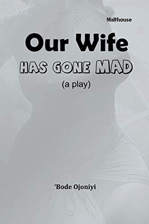 Ojoniyi, Bode. Our Wife Has Gone Mad. Malthouse Press, 2021.