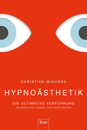 Mikunda, Christian. Hypnoästhetik - Die ultimative Verführung in Marketing, Handel und Architektur. Econ Verlag, 2018.