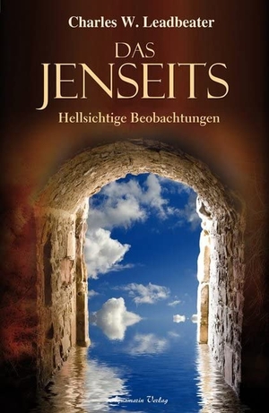 Leadbeater, Charles W.. Das Jenseits - Hellsichtige Beobachtungen. Aquamarin- Verlag GmbH, 2012.