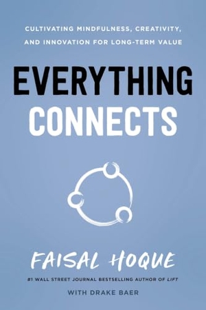 Baer, Drake / Faisal Hoque. Everything Connects - Cultivating Mindfulness, Creativity, and Innovation for Long-Term Value (Second Edition). Greenleaf Book Group LLC, 2022.
