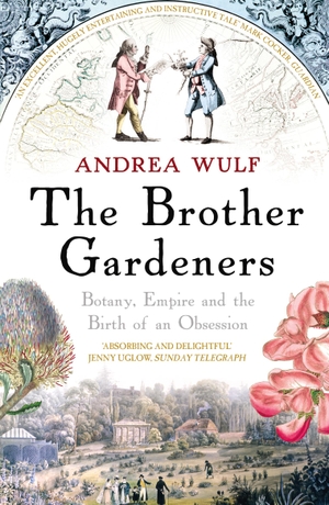 Wulf, Andrea. The Brother Gardeners - Botany, Empire and the Birth of an Obsession. Cornerstone, 2009.
