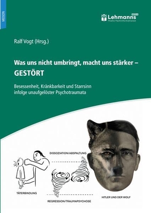 Vogt, Ralf (Hrsg.). Was uns nicht umbringt, macht uns stärker - Gestört - Besessenheit, Kränkbarkeit und Starrsinn infolge unaufgelöster Psychotraumata. Lehmanns Media GmbH, 2026.